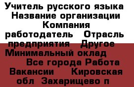 Учитель русского языка › Название организации ­ Компания-работодатель › Отрасль предприятия ­ Другое › Минимальный оклад ­ 19 000 - Все города Работа » Вакансии   . Кировская обл.,Захарищево п.